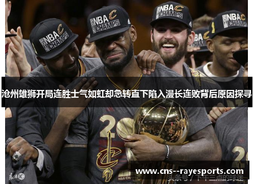 沧州雄狮开局连胜士气如虹却急转直下陷入漫长连败背后原因探寻