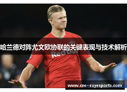 哈兰德对阵尤文欧协联的关键表现与技术解析