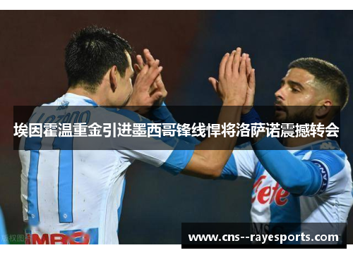 埃因霍温重金引进墨西哥锋线悍将洛萨诺震撼转会